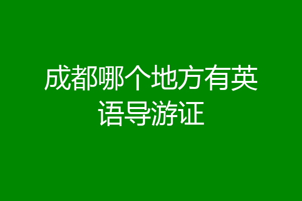 成都哪个地方有英语导游证