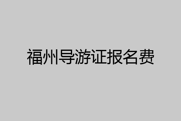 福州导游证报名费
