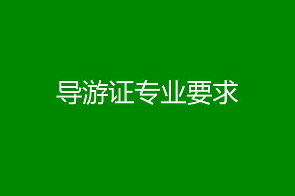 导游证专业要求
