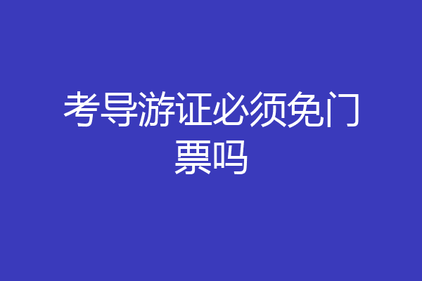考导游证必须免门票吗