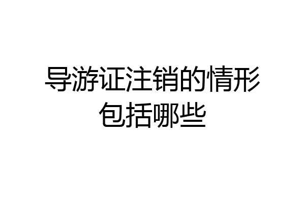 导游证注销的情形包括哪些