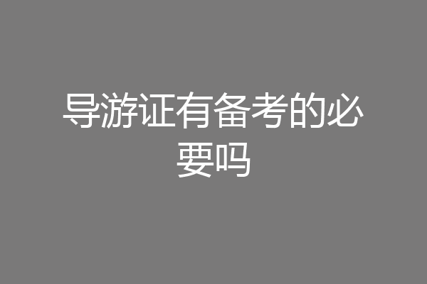 导游证有备考的必要吗
