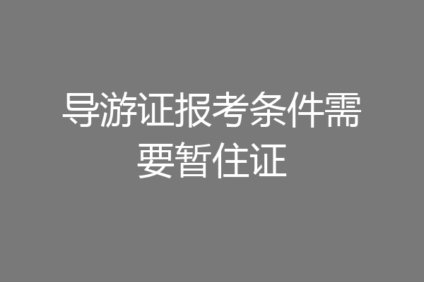 导游证报考条件需要暂住证