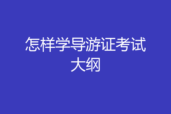 怎样学导游证考试大纲