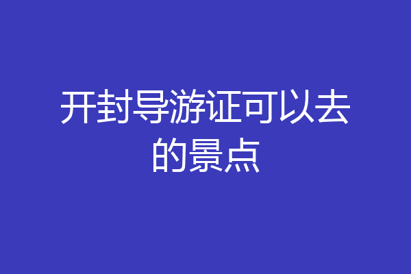 开封导游证可以去的景点