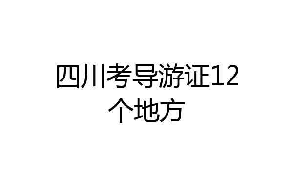 四川考导游证12个地方