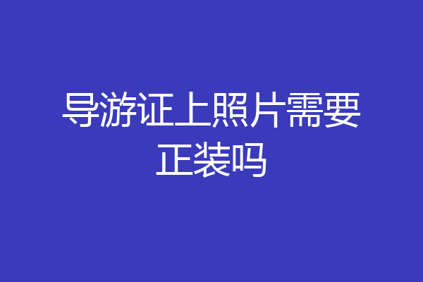 导游证上照片需要正装吗