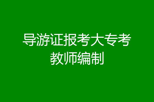 导游证报考大专考教师编制
