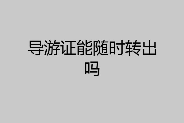 导游证能随时转出吗