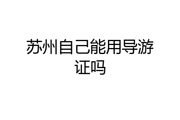 苏州自己能用导游证吗