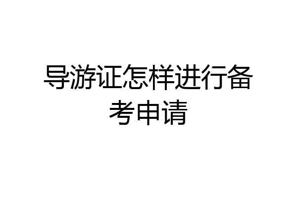 导游证怎样进行备考申请
