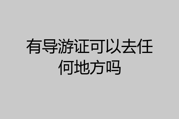有导游证可以去任何地方吗