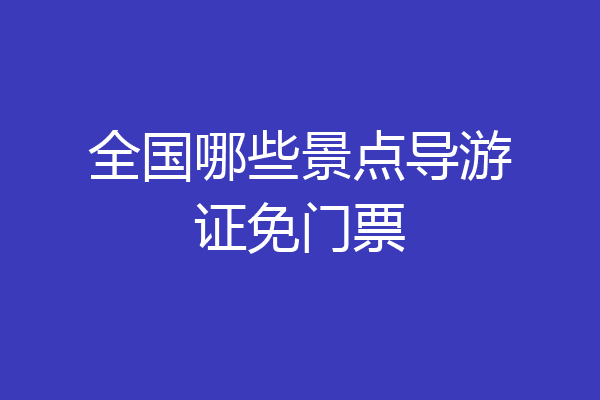 全国哪些景点导游证免门票