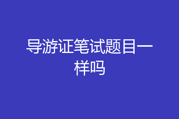 导游证笔试题目一样吗