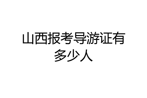 山西报考导游证有多少人