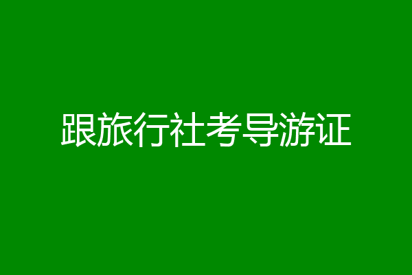 跟旅行社考导游证