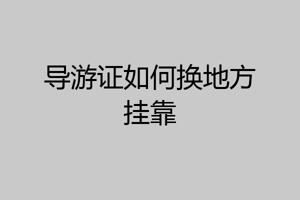 导游证如何换地方挂靠