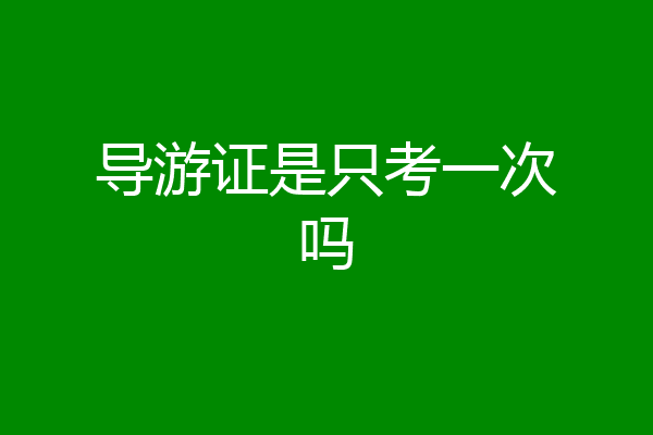 导游证是只考一次吗