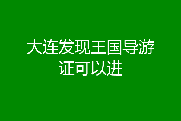 大连发现王国导游证可以进