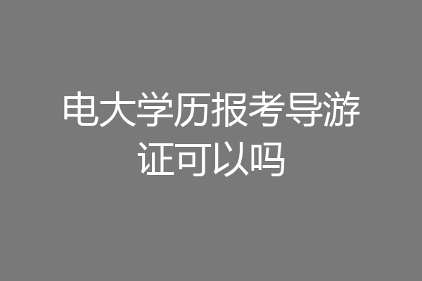 电大学历报考导游证可以吗
