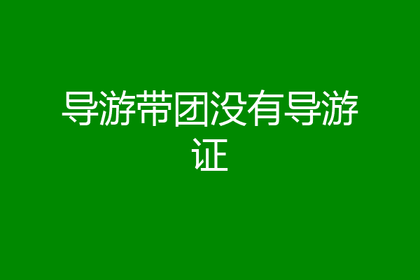 导游带团没有导游证