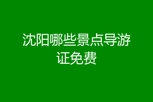 沈阳哪些景点导游证免费
