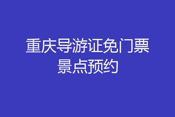 重庆导游证免门票景点预约