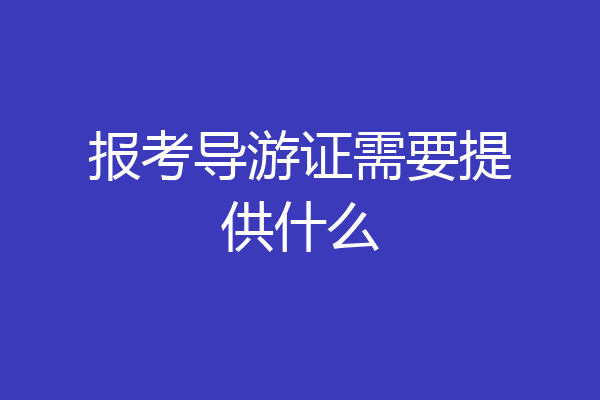 报考导游证需要提供什么