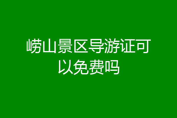 崂山景区导游证可以免费吗