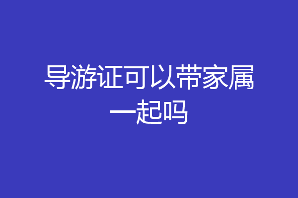 导游证可以带家属一起吗