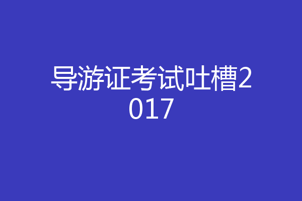 导游证考试吐槽2017