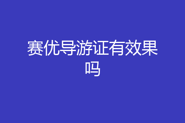 赛优导游证有效果吗