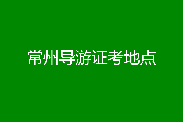 常州导游证考地点