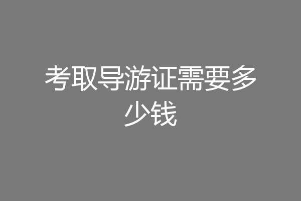 考取导游证需要多少钱
