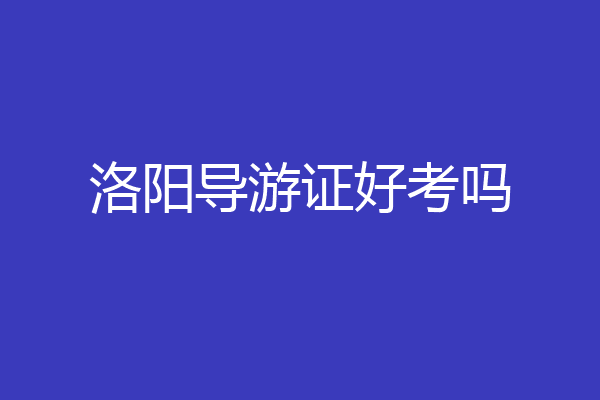 洛阳导游证好考吗
