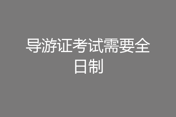 导游证考试需要全日制