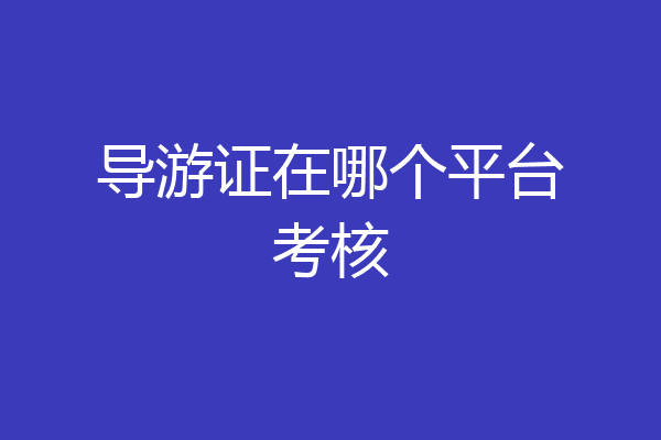 导游证在哪个平台考核
