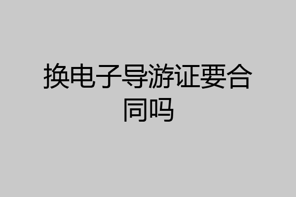 换电子导游证要合同吗
