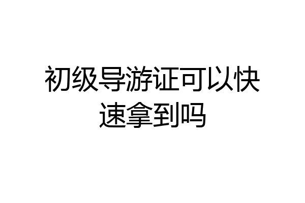 初级导游证可以快速拿到吗
