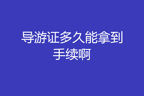 导游证多久能拿到手续啊