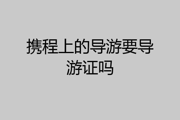 携程上的导游要导游证吗