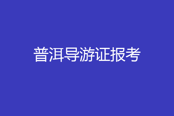 普洱导游证报考