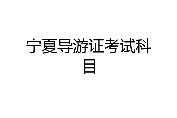 宁夏导游证考试科目