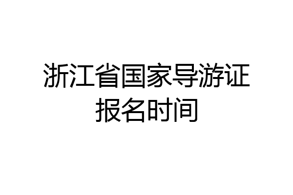 浙江省国家导游证报名时间