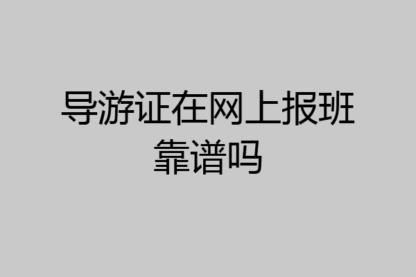 导游证在网上报班靠谱吗