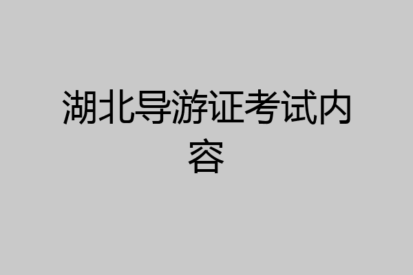 湖北导游证考试内容