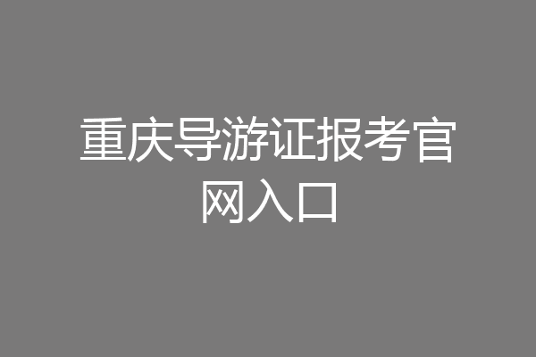 重庆导游证报考官网入口