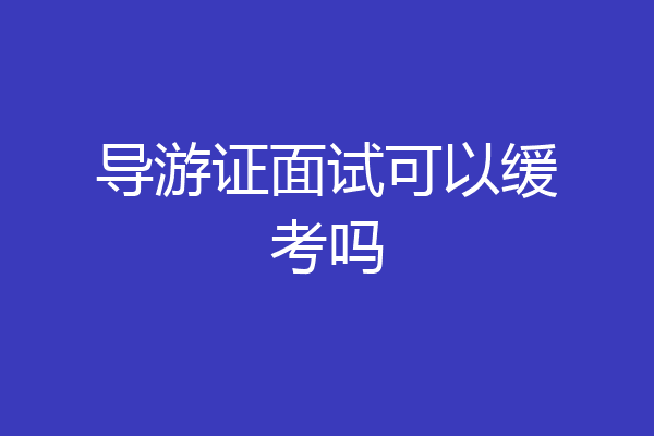 导游证面试可以缓考吗