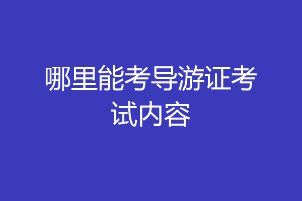 哪里能考导游证考试内容