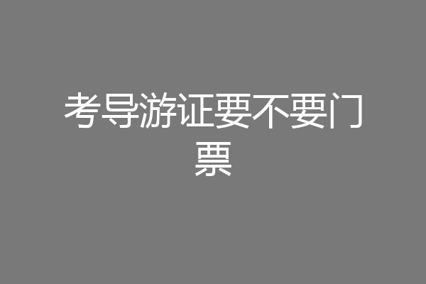 考导游证要不要门票